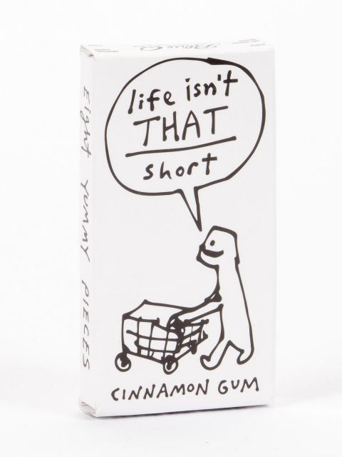 Life Isn't That Short Gum