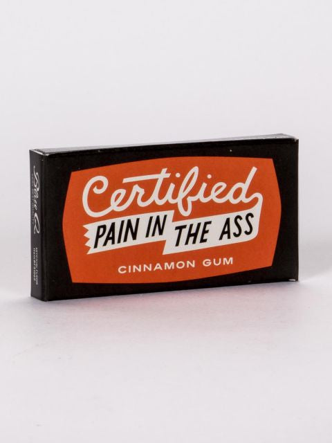 Certified Pain In the Ass Gum